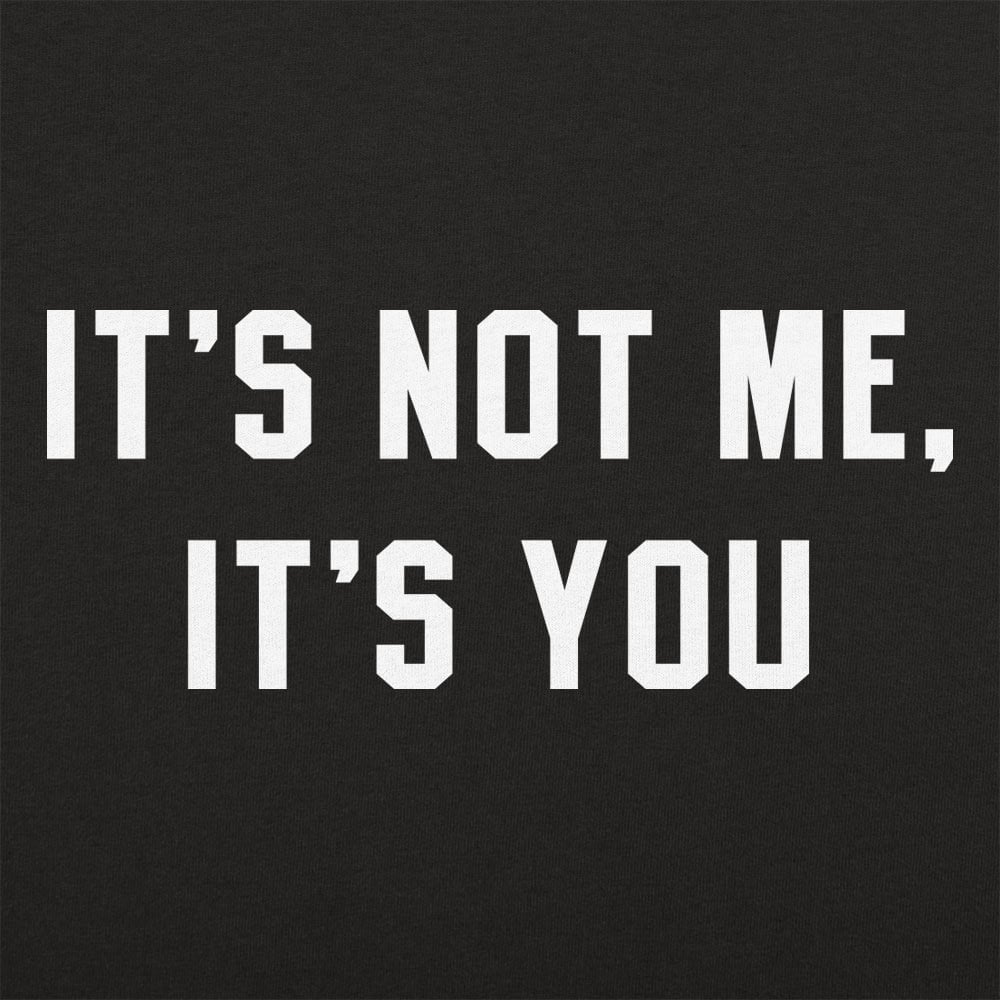 It's Not Me. It's You Sarcastic Breakup Quote