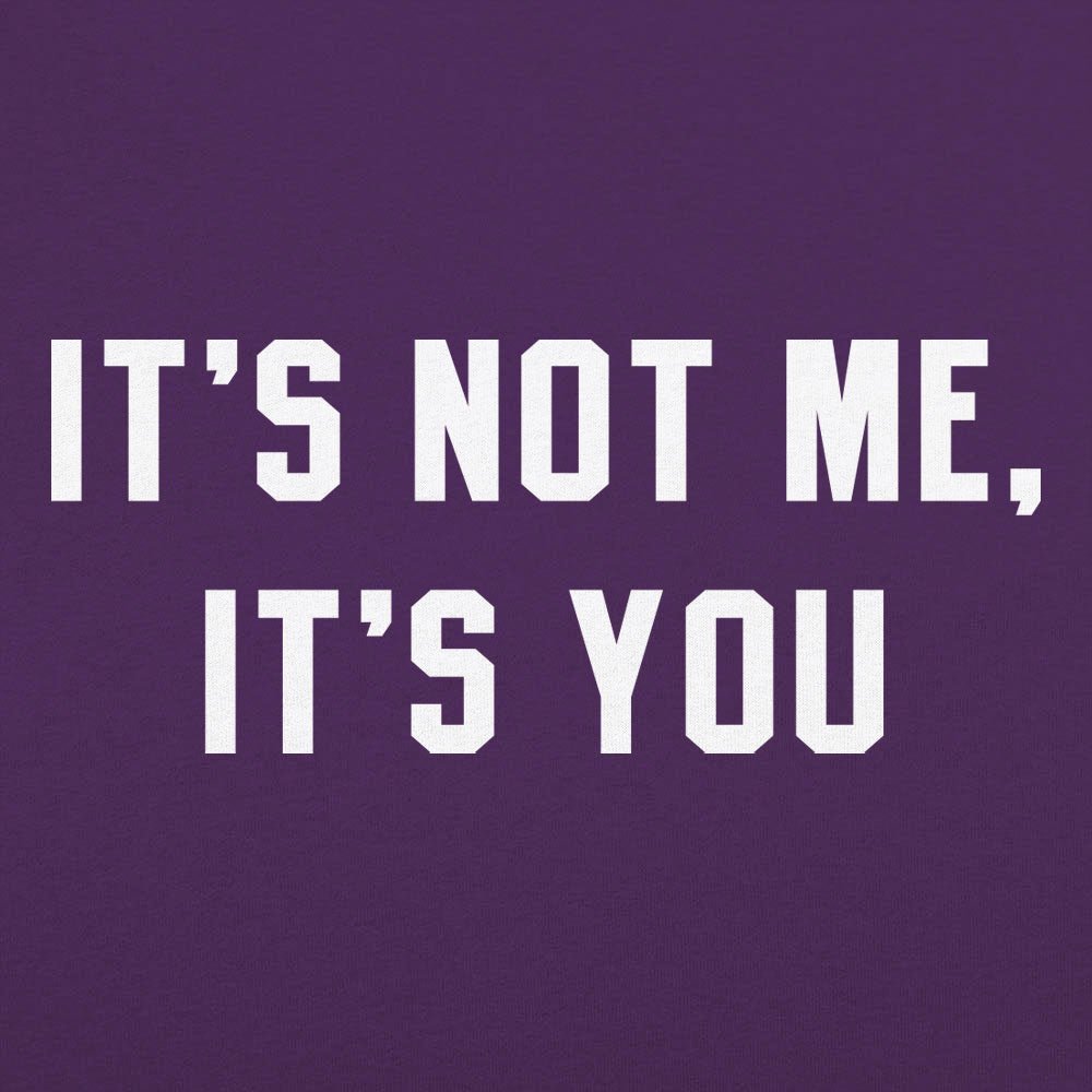 It's Not Me. It's You Sarcastic Breakup Quote