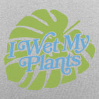 I Wet My Plants