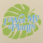 I Wet My Plants