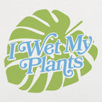 I Wet My Plants