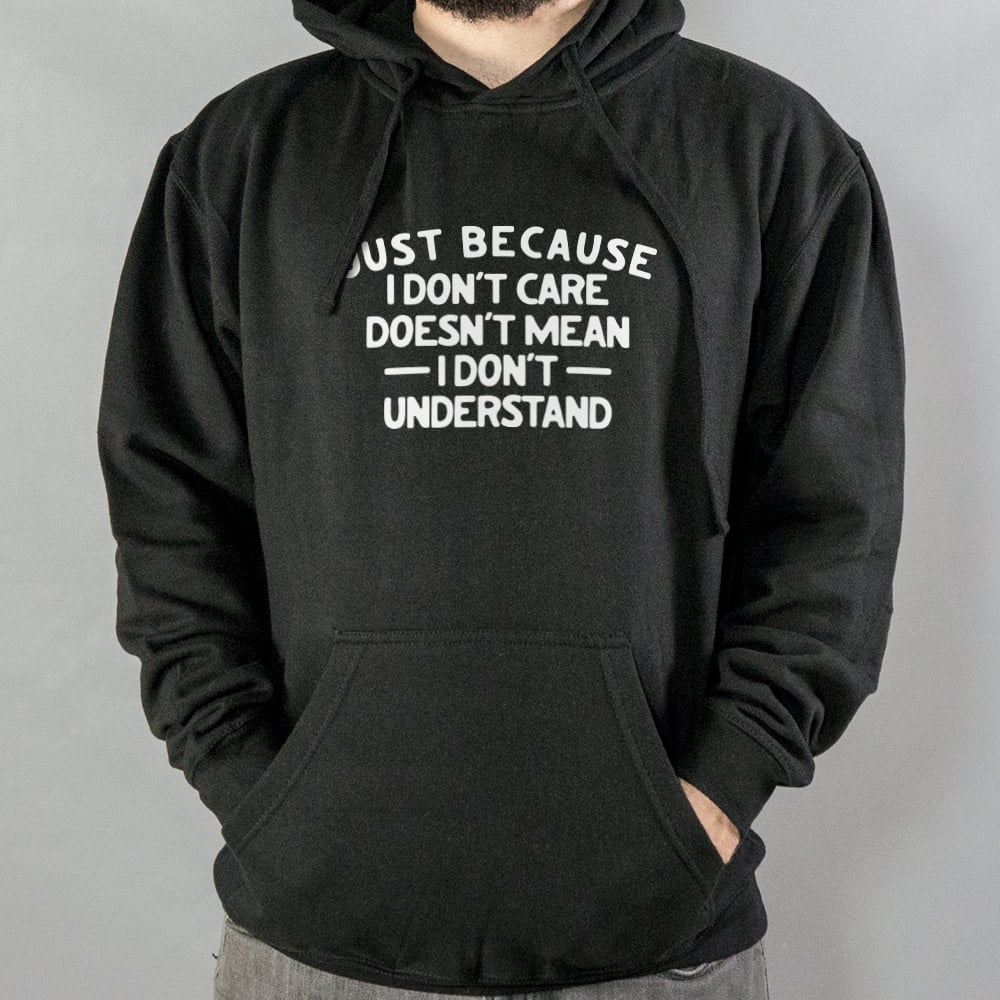 Just Because I Don't Care Doesn't Mean I Don't Understand