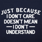 Just Because I Don't Care Doesn't Mean I Don't Understand