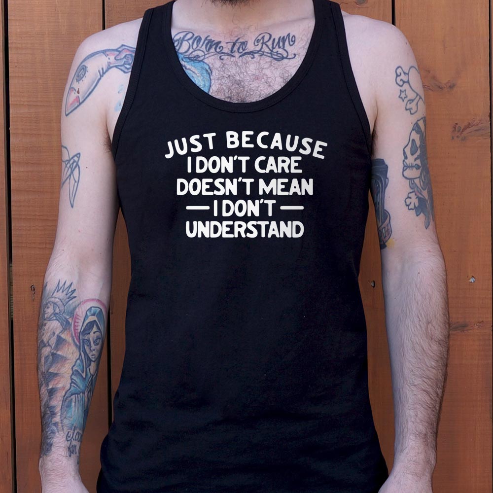 Just Because I Don't Care Doesn't Mean I Don't Understand
