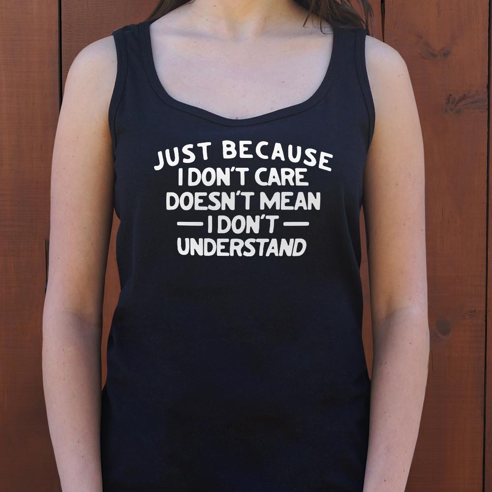 Just Because I Don't Care Doesn't Mean I Don't Understand
