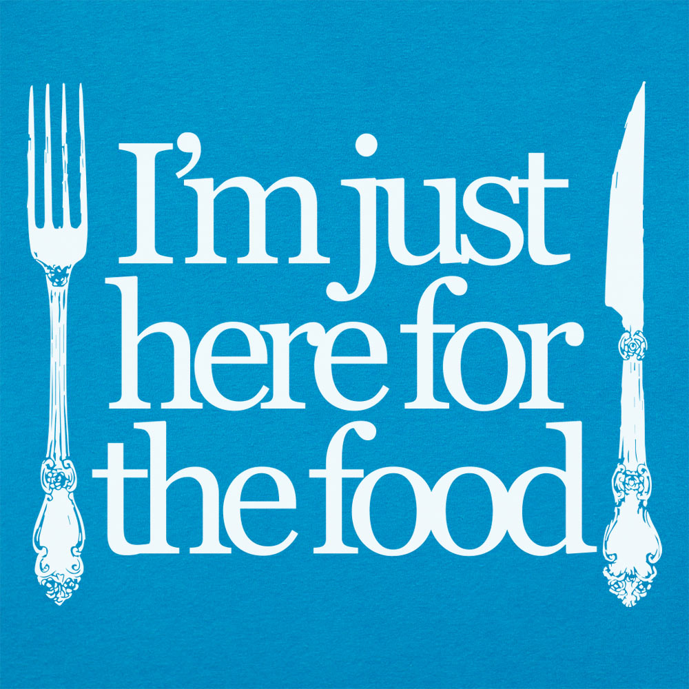 Just Here For The Food - Fork and Knife Design