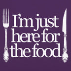 Just Here For The Food - Fork and Knife Design