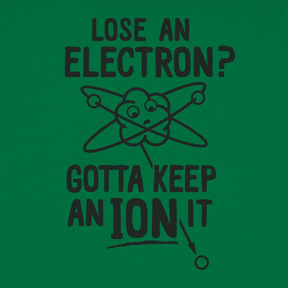 Gotta Keep An Ion It Funny Atom Losing Electron Pun