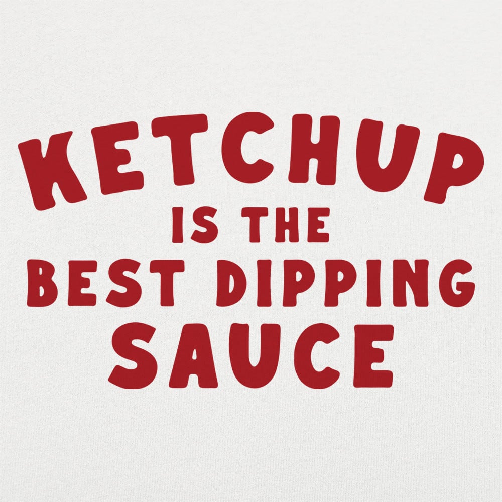Ketchup is the Best Dipping Sauce