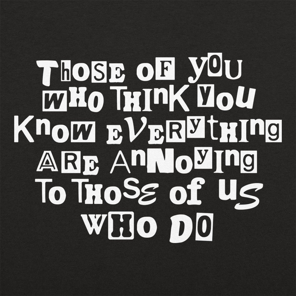 Those Who Think You Know Everything Are Annoying