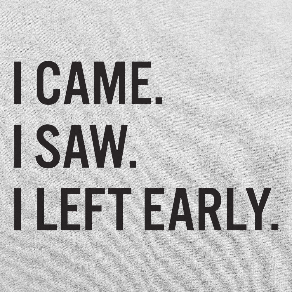 I Came. I Saw. I Left Early