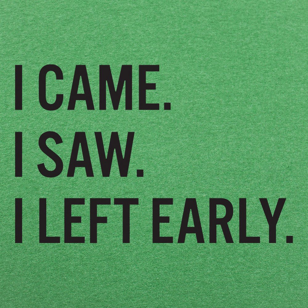 I Came. I Saw. I Left Early