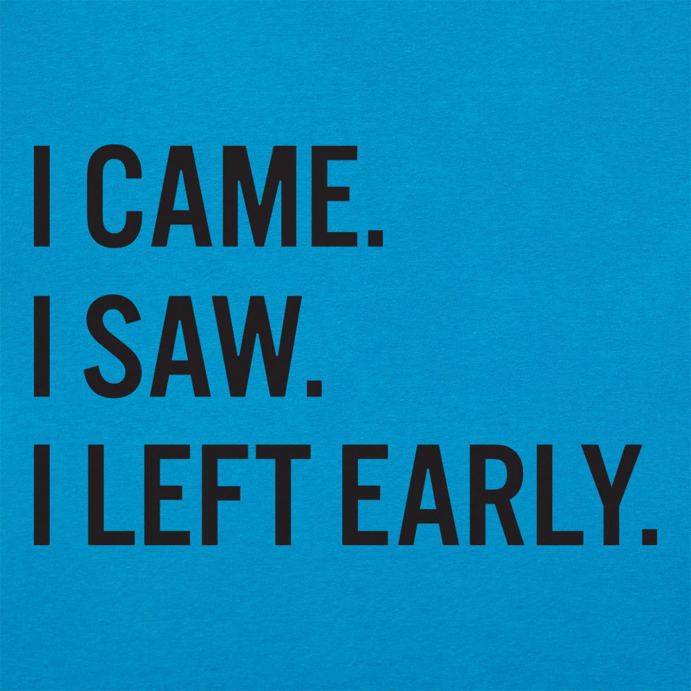I Came. I Saw. I Left Early