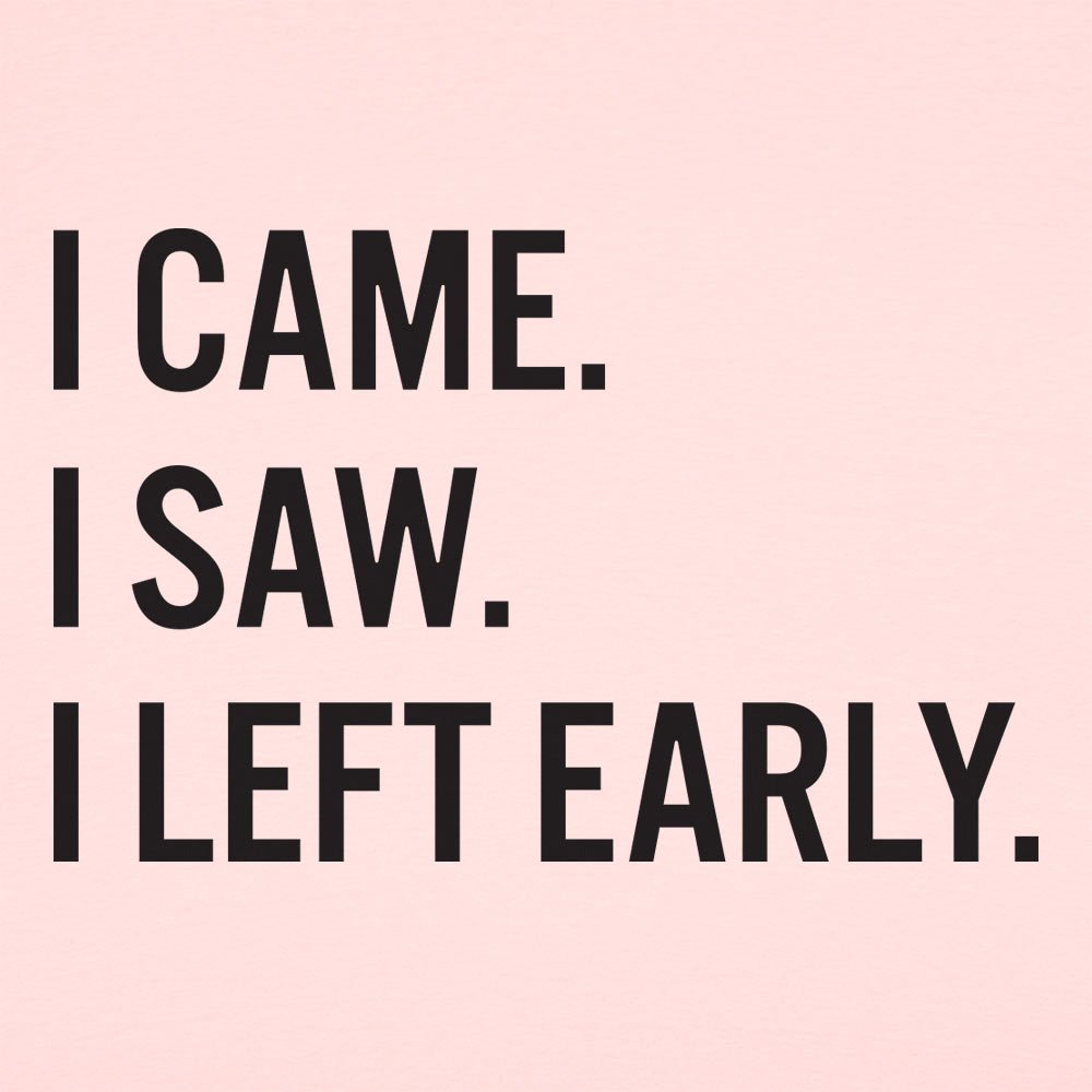 I Came. I Saw. I Left Early