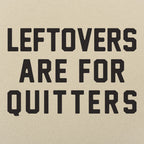 Leftovers Are for Quitters