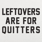 Leftovers Are for Quitters