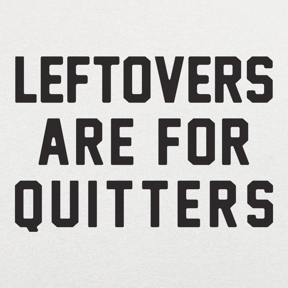 Leftovers Are for Quitters