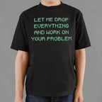 Let Me Drop Everything and Work on Your Problem