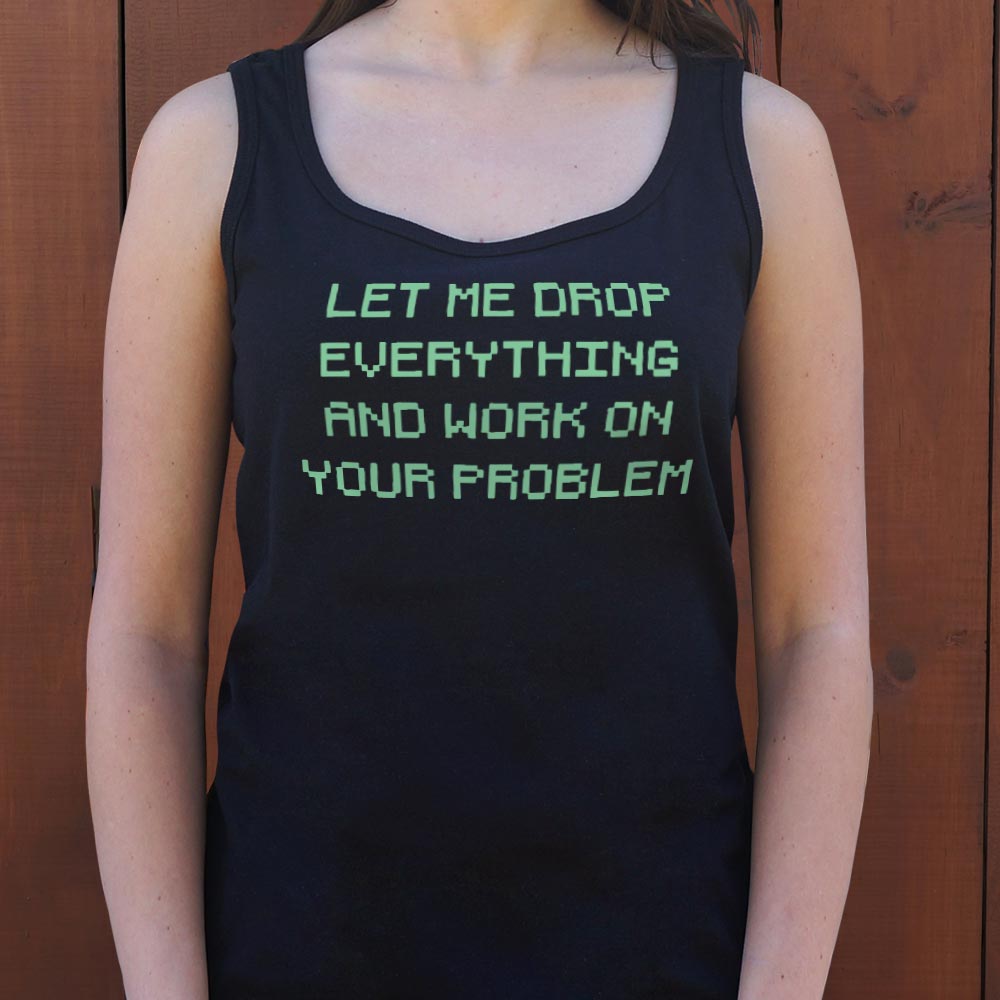 Let Me Drop Everything and Work on Your Problem