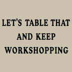 Let's Table That and Keep Workshopping