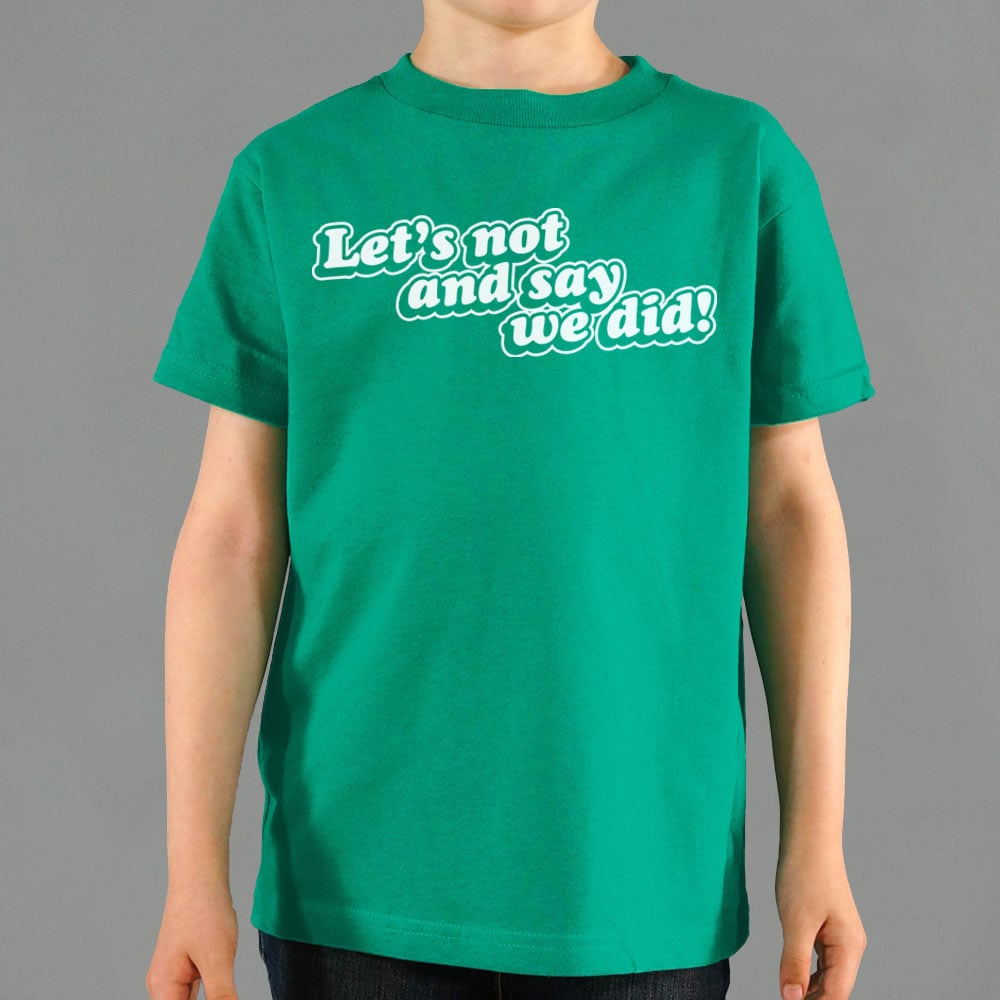 Let's Not And Say We Did!