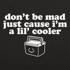 Don't Be Mad Just Cause I'm a Little Cooler