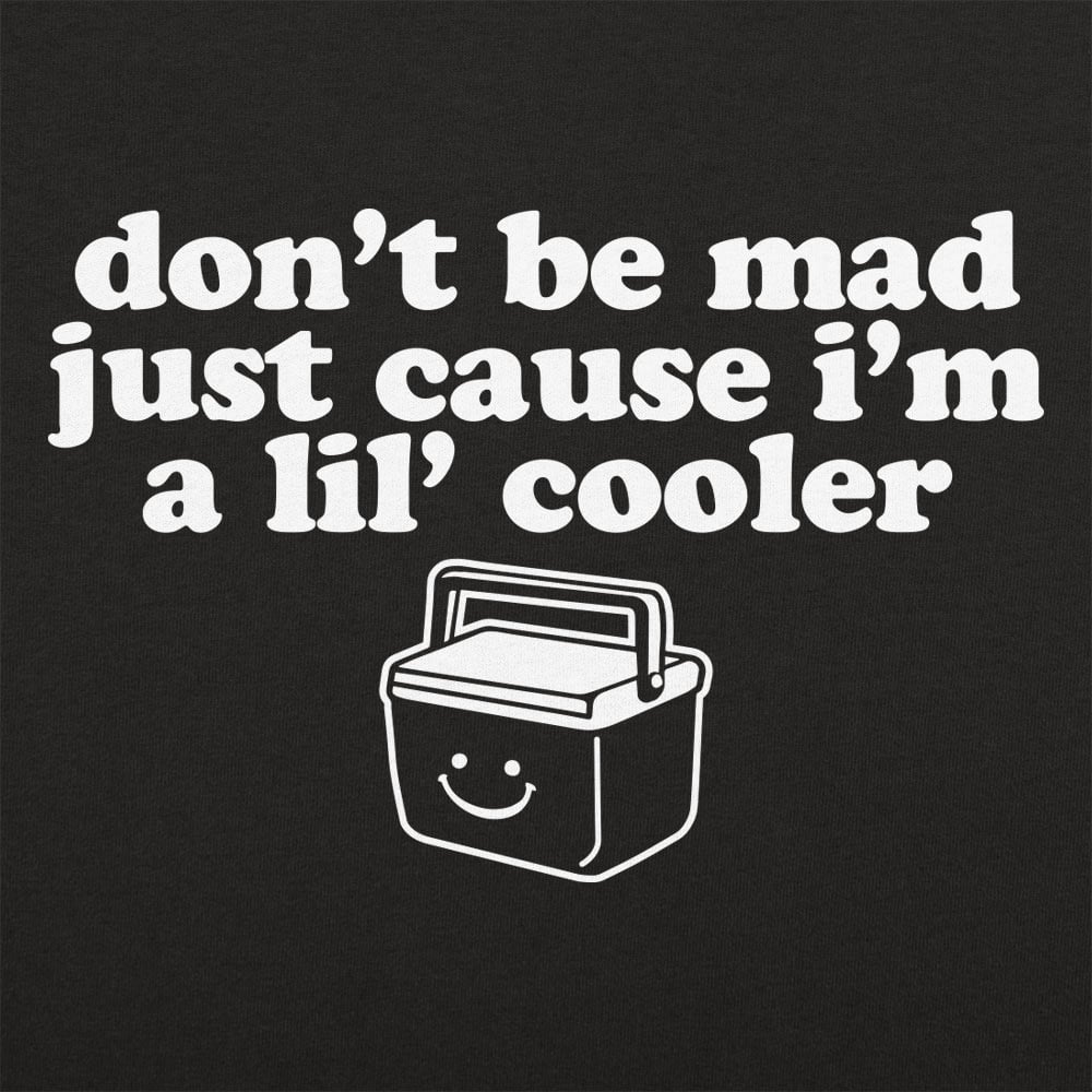 Don't Be Mad Just Cause I'm a Little Cooler
