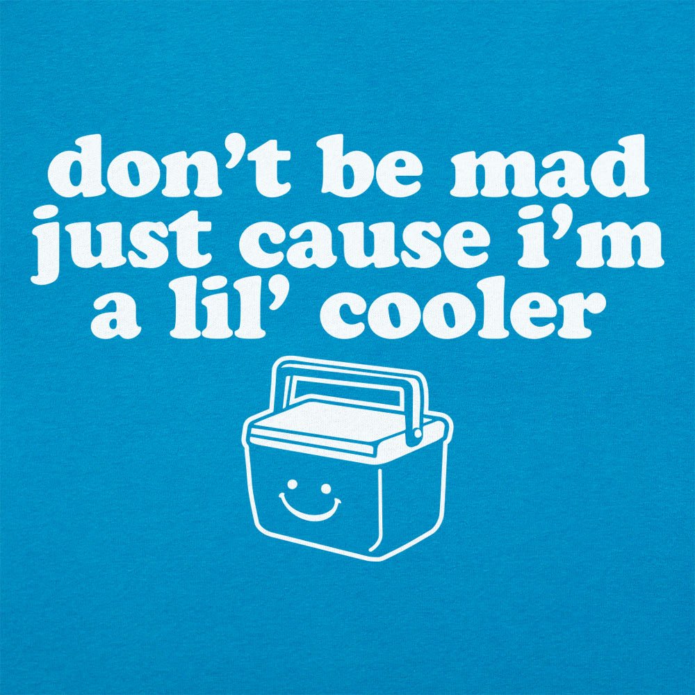 Don't Be Mad Just Cause I'm a Little Cooler