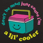 Don't Be Mad Just Cause I'm a Lil' Cooler Full Color