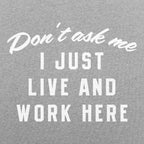 Don't Ask Me. I Just Live and Work Here