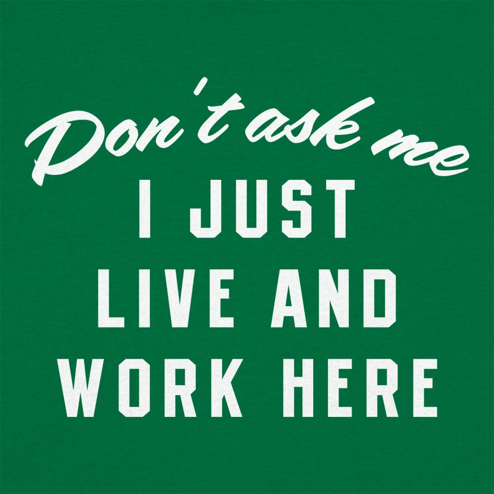 Don't Ask Me. I Just Live and Work Here