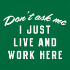 Don't Ask Me. I Just Live and Work Here
