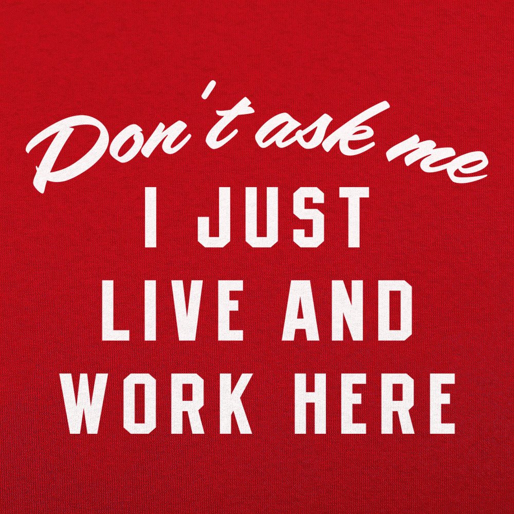 Don't Ask Me. I Just Live and Work Here
