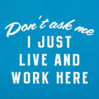 Don't Ask Me. I Just Live and Work Here
