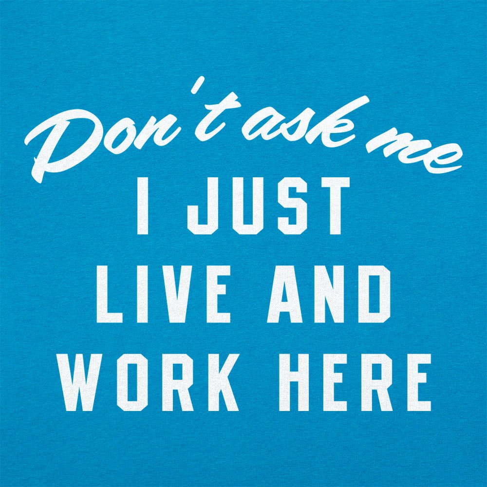 Don't Ask Me. I Just Live and Work Here