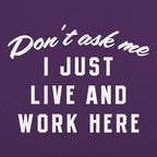 Don't Ask Me. I Just Live and Work Here