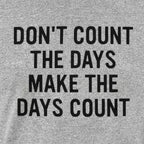 Don't Count The Days. Make The Days Count