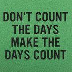 Don't Count The Days. Make The Days Count
