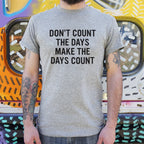 Don't Count The Days. Make The Days Count