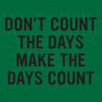 Don't Count The Days. Make The Days Count
