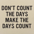 Don't Count The Days. Make The Days Count