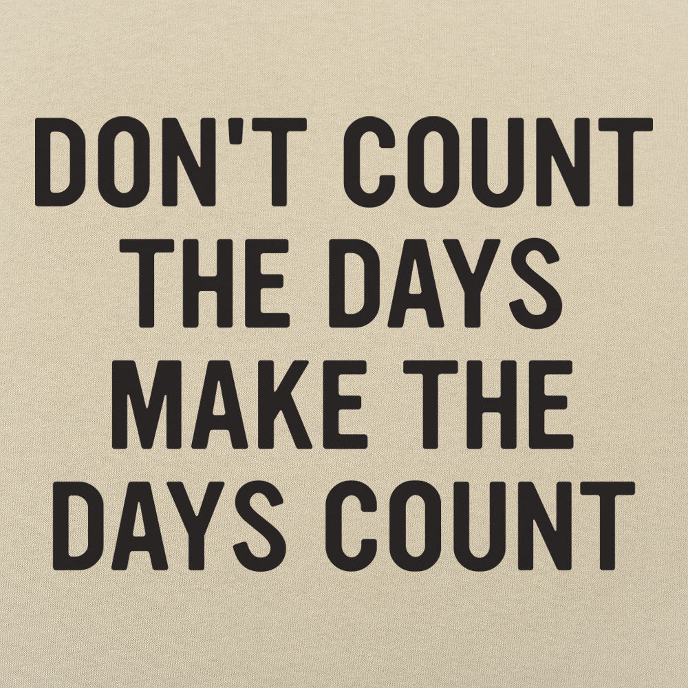 Don't Count The Days. Make The Days Count