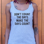 Don't Count The Days. Make The Days Count