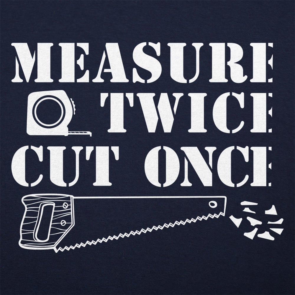 Measure Twice Cut Once Carpenter Saying