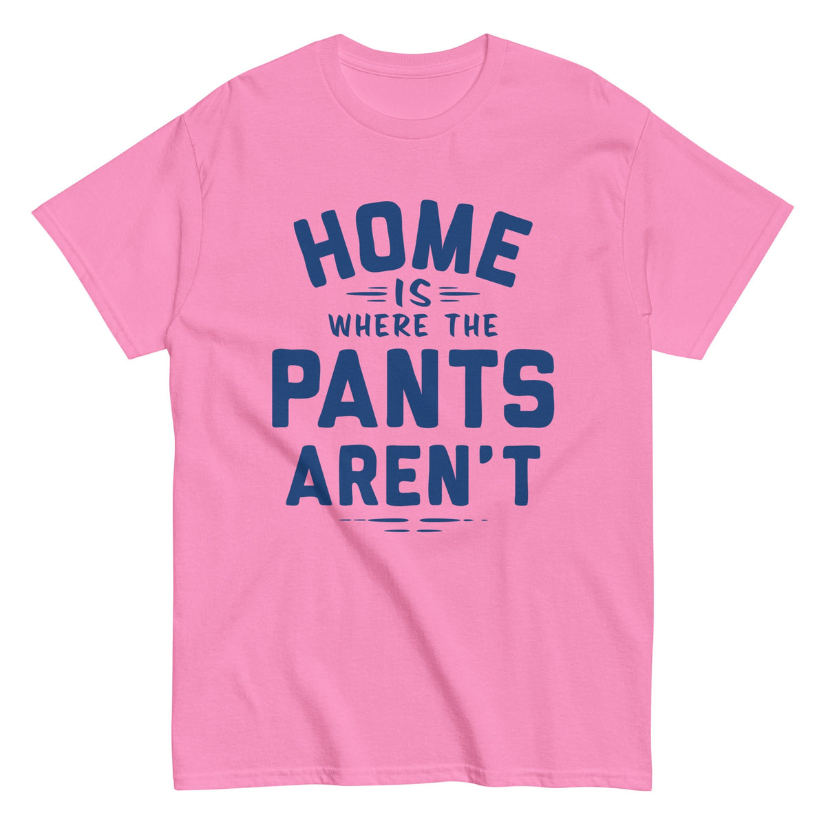 Home Is Where The Pants Aren't Men's Classic Tee