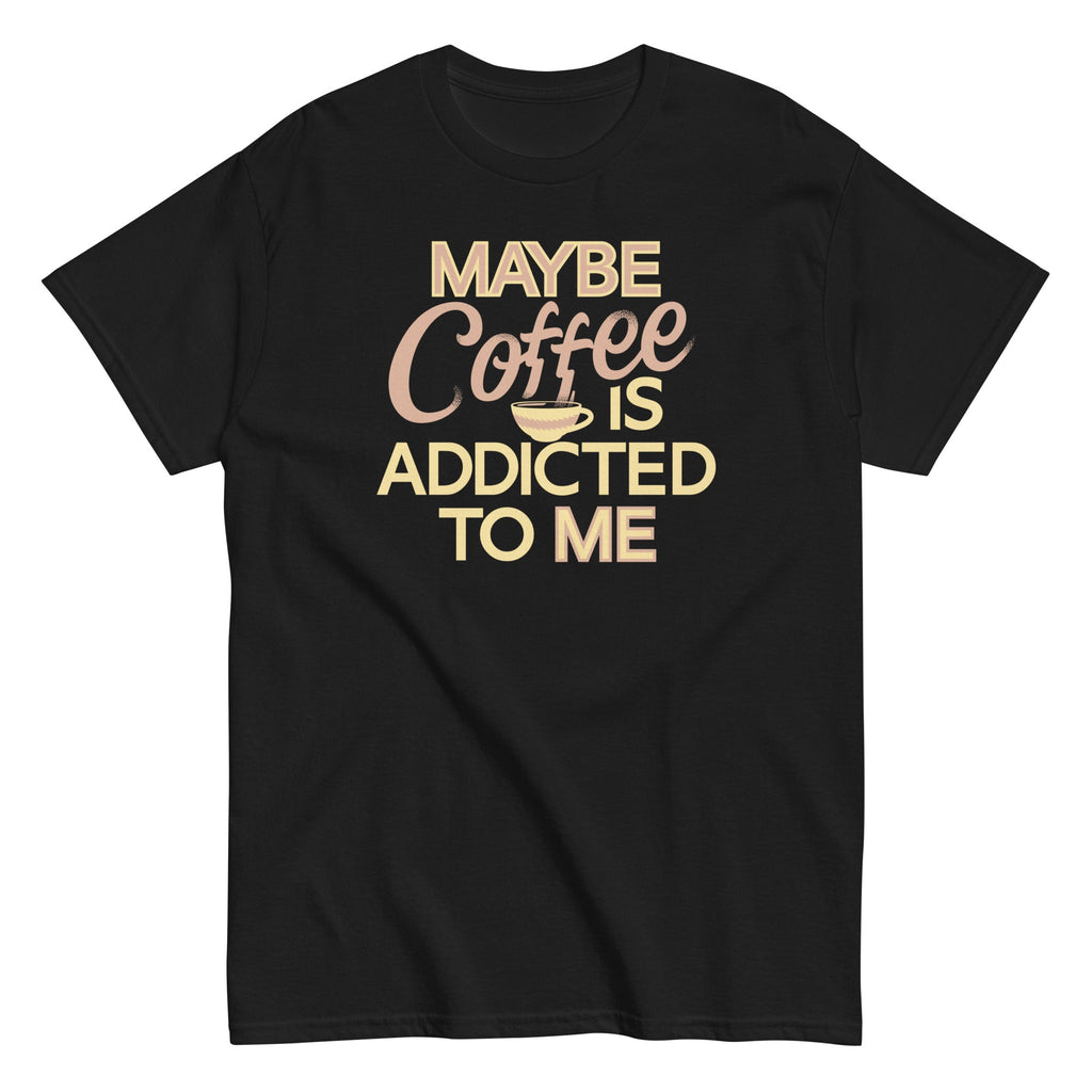 Maybe Coffee Is Addicted To Me Men's Classic Tee