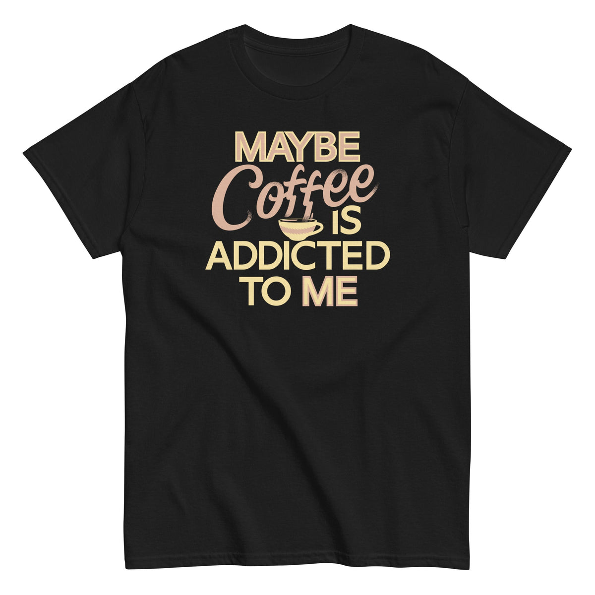 Maybe Coffee Is Addicted To Me Men's Classic Tee