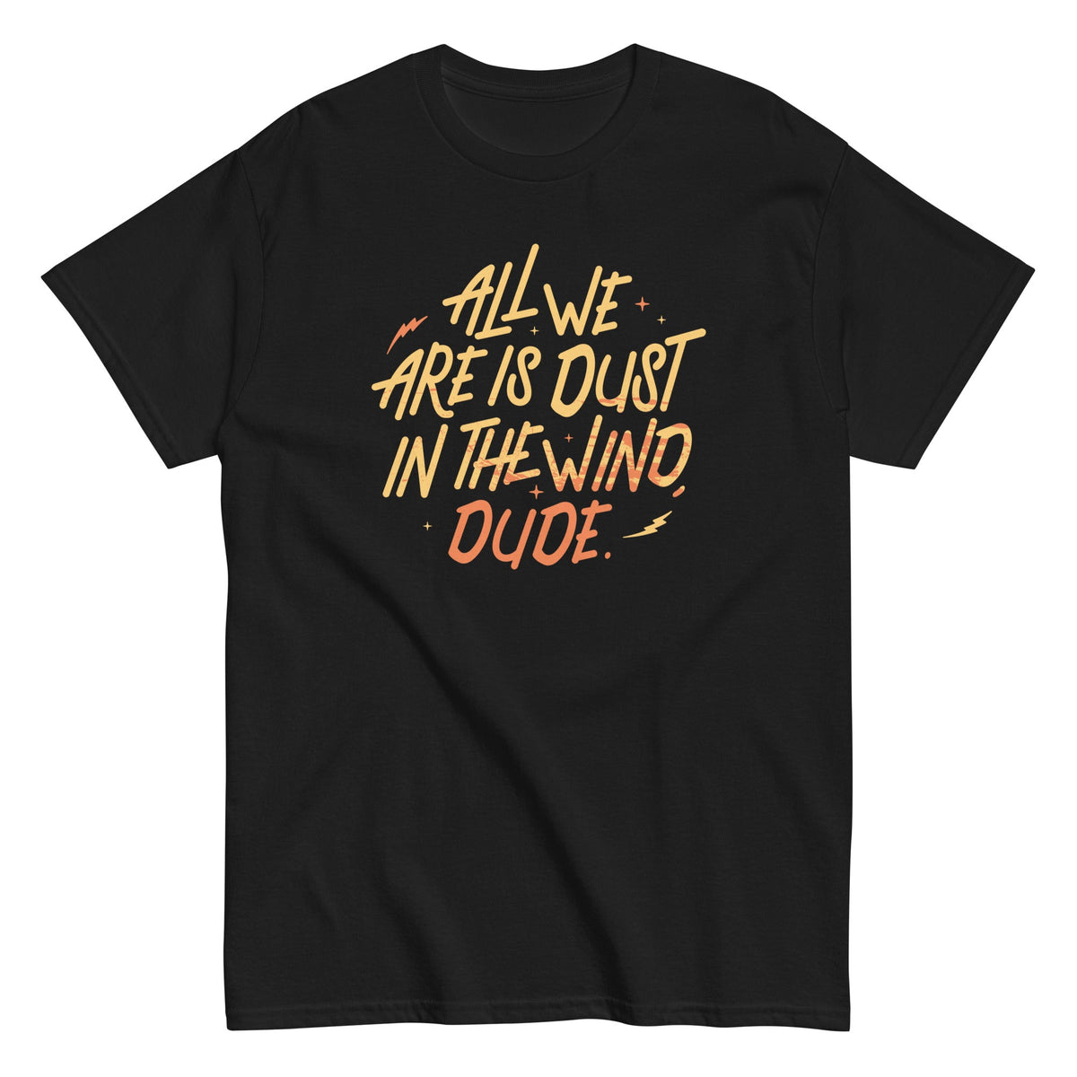 All We Are Is Dust In The Wind. Dude Men's Classic Tee