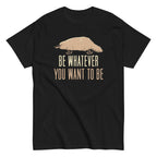 Be Whatever You Want To Be Men's Classic Tee