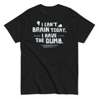 I Can't Brain Today. I Have The Dumb. Men's Classic Tee